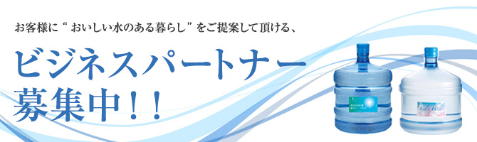 お客様に「おいしい水のある暮らし」をご提案して頂ける、ビジネスパートナー募集中！